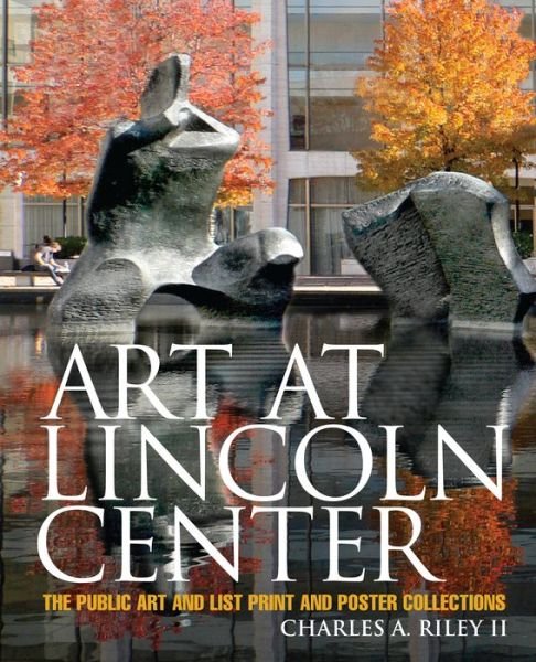 Cover for Charles A. Riley · Art at Lincoln Center: the Public Art and List Print and Poster Collections (Hardcover Book) (2009)