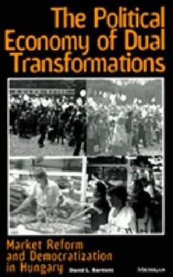 Political Economy of Dual Transformations: Market Reform and Democratization in Hungary - David L. Bartlett - Bøker - The University of Michigan Press - 9780472107940 - 31. januar 1997