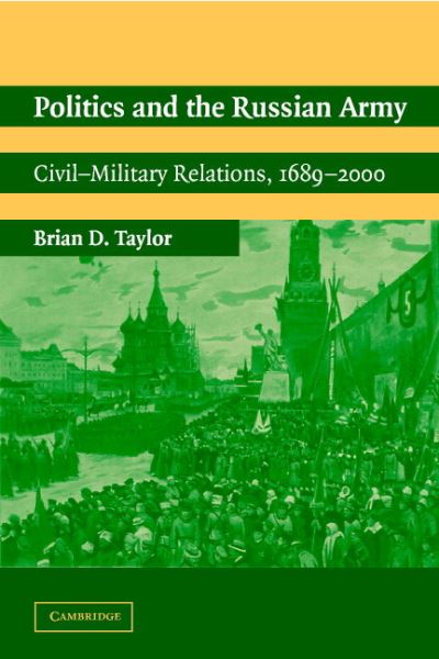 Cover for Taylor, Brian D. (University of Oklahoma) · Politics and the Russian Army: Civil-Military Relations, 1689–2000 (Paperback Book) (2003)