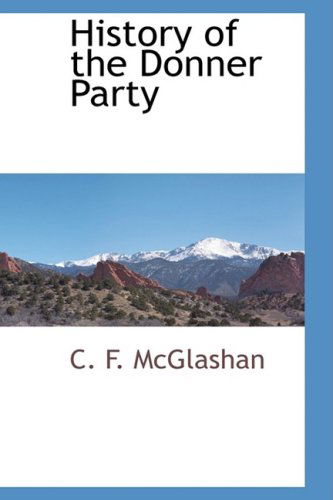 History of the Donner Party - C. F. Mcglashan - Kirjat - BCR (Bibliographical Center for Research - 9780559893940 - keskiviikko 7. tammikuuta 2009