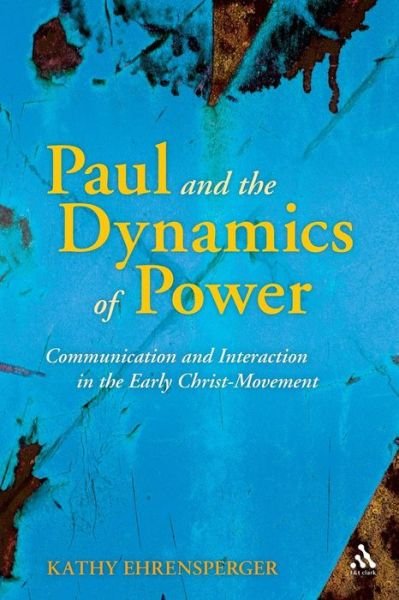 Paul and the Dynamics of Power: Communication and Interaction in the Early Christ-Movement - The Library of New Testament Studies - Ehrensperger, Dr. Kathy (University of Potsdam, Germany) - Books - Bloomsbury Publishing PLC - 9780567614940 - May 20, 2009