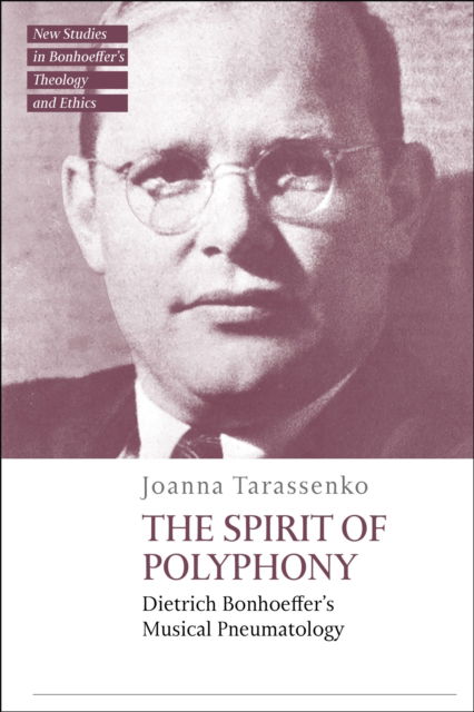 Cover for Tarassenko, Rev Dr Joanna (St Clement’s Church, UK) · The Spirit of Polyphony: Dietrich Bonhoeffer's Musical Pneumatology - T&amp;T Clark New Studies in Bonhoeffer’s Theology and Ethics (Paperback Book) (2025)