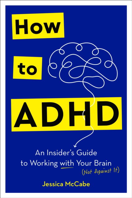 Cover for Jessica McCabe · How to ADHD: An Insider's Guide to Working with Your Brain (Not Against It) (Hardcover Book) (2024)