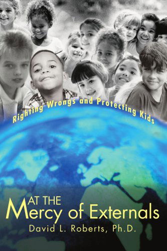 Cover for David Roberts  Ph.d. · At the Mercy of Externals: Righting Wrongs and Protecting Kids (Paperback Book) (2003)
