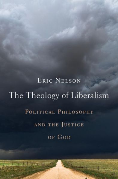 Cover for Eric Nelson · The Theology of Liberalism: Political Philosophy and the Justice of God (Gebundenes Buch) (2019)