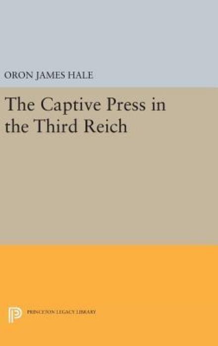 Cover for Oron James Hale · The Captive Press in the Third Reich - Princeton Legacy Library (Hardcover Book) (2016)