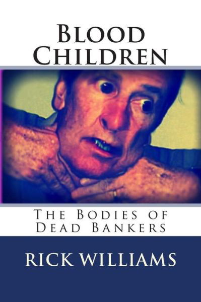 Cover for Rick Williams · Blood Children: the Bodies of Dead Bankers (Volume 1) (Paperback Book) (2014)