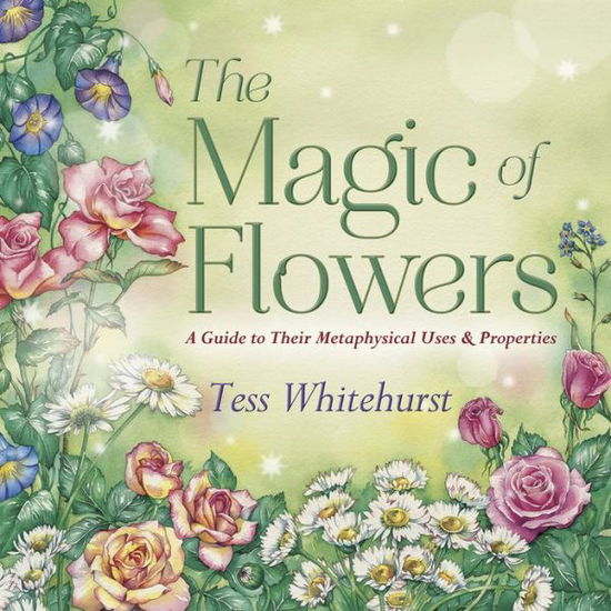 Cover for Tess Whitehurst · The Magic of Flowers: A Guide to Their Metaphysical Uses and Properties (Paperback Book) (2013)