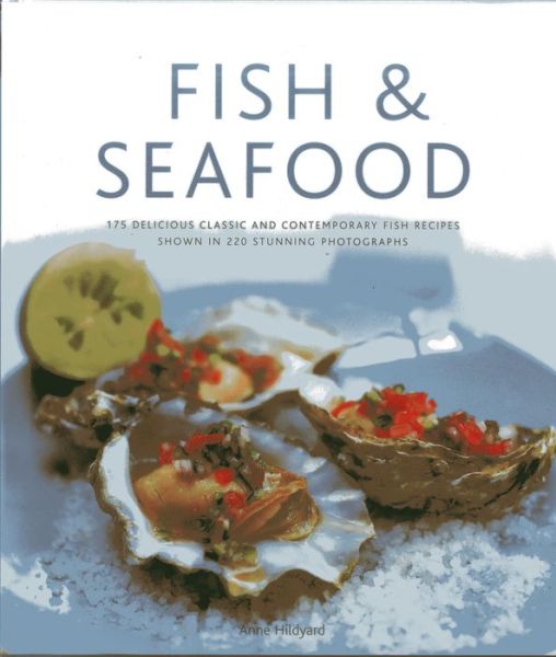 Cover for Anne Hildyard · Fish &amp; Seafood: 175 Delicious Classic and Contemporary Fish Recipes Shown in 220 Stunning Photographs (Hardcover Book) (2013)