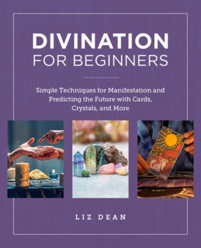 Divination for Beginners: Simple Techniques for Manifestation and Predicting the Future with Cards, Crystals, and More - New Shoe Press - Liz Dean - Livres - New Shoe Press - 9780760383940 - 11 janvier 2024