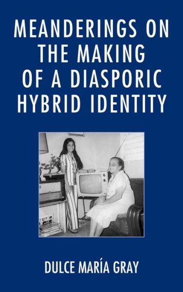 Cover for Dulce Maria Gray · Meanderings on the Making of a Diasporic Hybrid Identity (Paperback Bog) (2015)