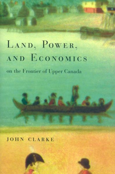 Cover for John Clarke · Land, Power, and Economics on the Frontier of Upper Canada - Carleton Library Series (Paperback Book) (2002)