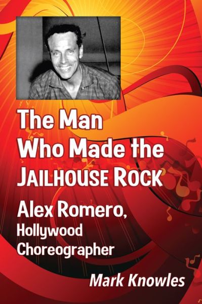 Cover for Mark Knowles · The Man Who Made the Jailhouse Rock: Alex Romero, Hollywood Choreographer (Paperback Book) (2013)