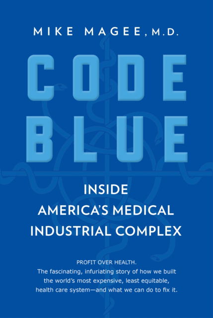 Cover for Mike Magee · Code Blue: Inside America's Medical Industrial Complex (Taschenbuch) (2020)