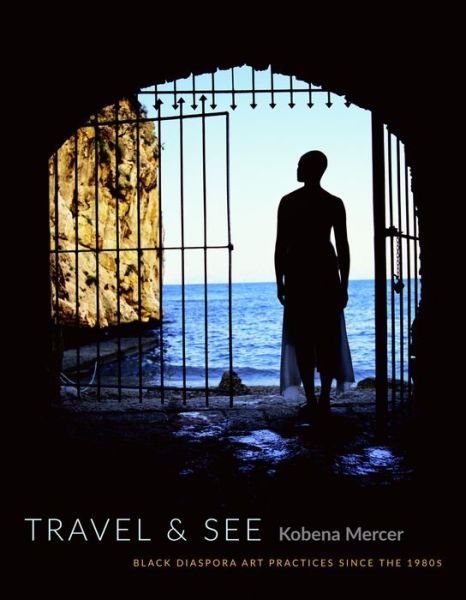 Travel & See: Black Diaspora Art Practices since the 1980s - Kobena Mercer - Libros - Duke University Press - 9780822360940 - 29 de abril de 2016