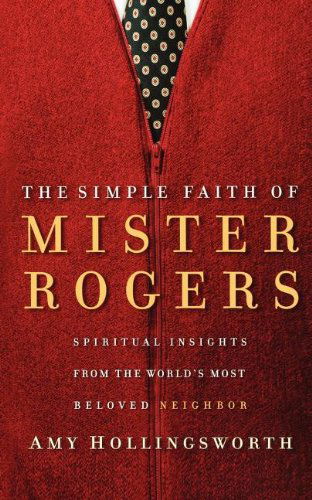 Cover for Amy Hollingsworth · The Simple Faith of Mister Rogers: Spiritual Insights from the World's Most Beloved Neighbor (Paperback Book) (2007)