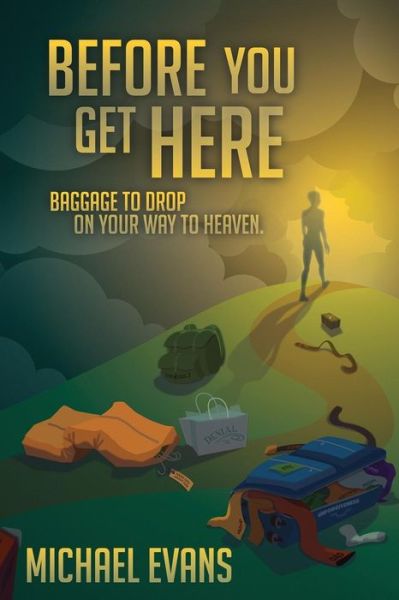 Cover for Michael Evans · Before You Get Here: Baggage to Drop on Your Way to Heaven (Paperback Book) (2014)