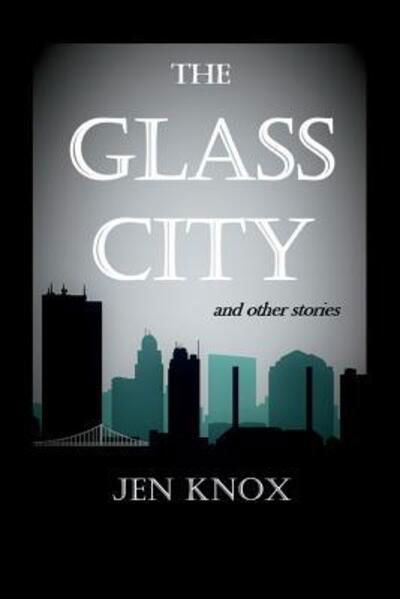 Cover for Jen Knox · The Glass City and Other Stories (Paperback Book) (2017)