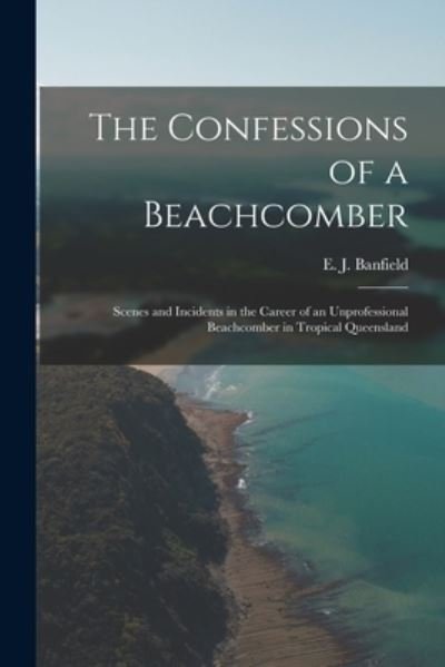 Cover for E J (Edmund James) 1852- Banfield · The Confessions of a Beachcomber (Paperback Bog) (2021)