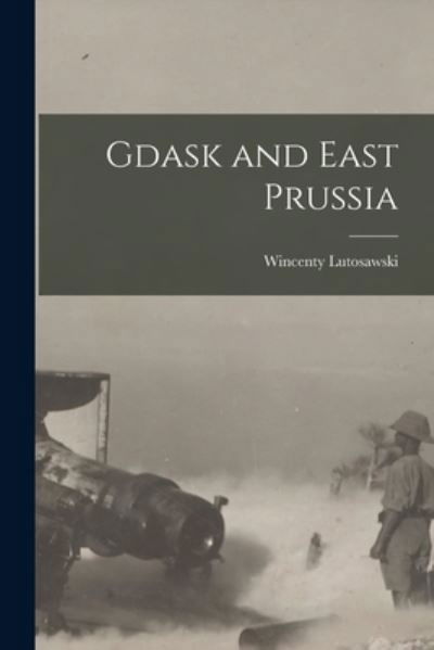 Cover for Wincenty 1863- Lutosawski · Gdask and East Prussia (Paperback Book) (2021)