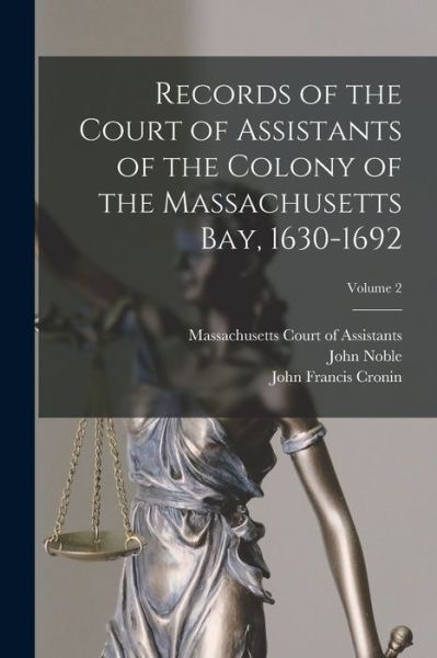 Cover for Massachusetts (Colony) Court of Assis · Records of the Court of Assistants of the Colony of the Massachusetts Bay, 1630-1692; Volume 2 (Book) (2022)