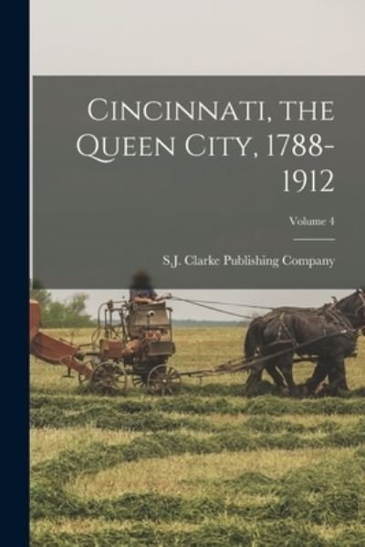 Cover for S J Clarke Publishing Company · Cincinnati, the Queen City, 1788-1912; Volume 4 (Book) (2022)