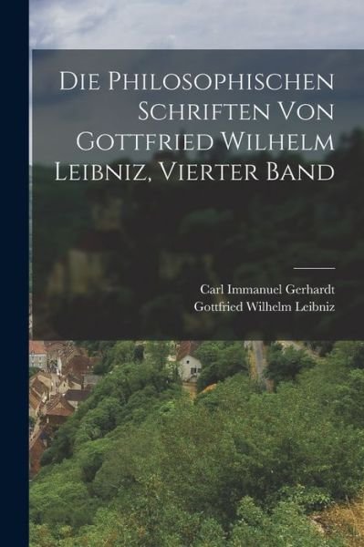 Cover for Gottfried Wilhelm Leibniz · Die Philosophischen Schriften Von Gottfried Wilhelm Leibniz, Vierter Band (Paperback Bog) (2022)