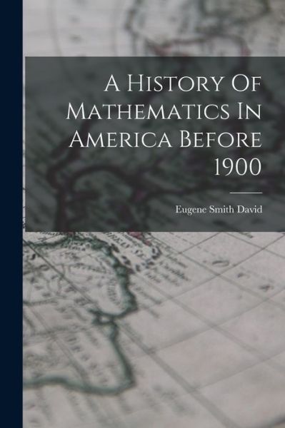 Cover for David Eugene Smith · History of Mathematics in America Before 1900 (Book) (2022)