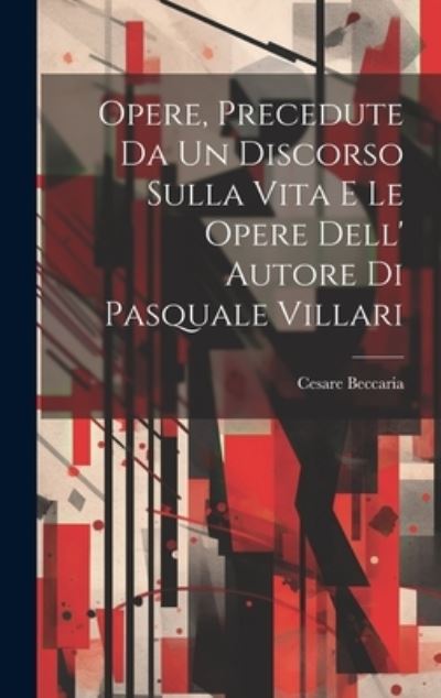 Cover for Cesare Beccaria · Opere, Precedute Da un Discorso Sulla Vita e le Opere Dell' Autore Di Pasquale Villari (Book) (2023)