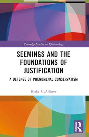 Cover for McAllister, Blake (Hillsdale College, USA) · Seemings and the Foundations of Justification: A Defense of Phenomenal Conservatism - Routledge Studies in Epistemology (Paperback Book) (2024)