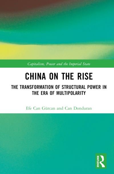 Cover for Gurcan, Efe Can (Istinye University, Turkey) · China on the Rise: The Transformation of Structural Power in the Era of Multipolarity - Capitalism, Power and the Imperial State (Gebundenes Buch) (2024)