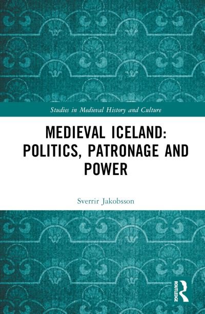 Cover for Sverrir Jakobsson · Medieval Iceland: Politics, Patronage and Power - Studies in Medieval History and Culture (Hardcover Book) (2024)