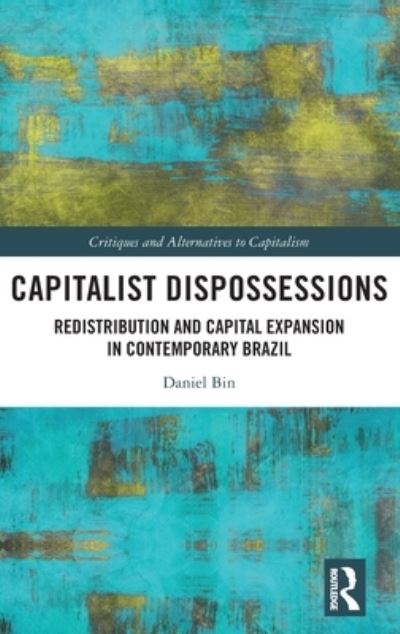 Cover for Bin, Daniel (University of Brasilia, Brazil) · Capitalist Dispossessions: Redistribution and Capital Expansion in Contemporary Brazil - Critiques and Alternatives to Capitalism (Hardcover Book) (2024)