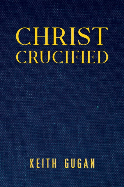 Cover for Keith Gugan · Christ Crucified (Hardcover Book) (2024)