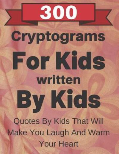 Cover for Pepper Lynn · 300 Cryptograms For Kids Written By Kids (Paperback Book) (2019)