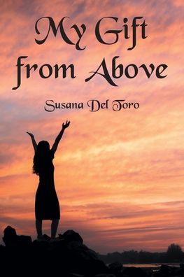 My Gift from Above - Susana Del Toro - Książki - Christian Faith Publishing, Inc - 9781098098940 - 2 grudnia 2021