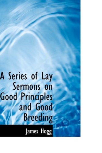 Cover for James Hogg · A Series of Lay Sermons on Good Principles and Good Breeding (Hardcover Book) (2009)