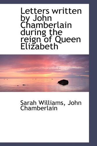 Cover for John Chamberlain · Letters Written by John Chamberlain During the Reign of Queen Elizabeth (Hardcover Book) (2009)