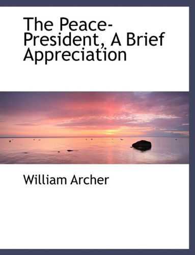 Cover for William Archer · The Peace-president, a Brief Appreciation (Hardcover Book) (2009)