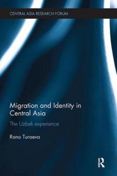 Cover for Turaeva, Rano (Max Planck Institute of Social Anthropology, Germany) · Migration and Identity in Central Asia: The Uzbek Experience - Central Asia Research Forum (Paperback Bog) (2018)