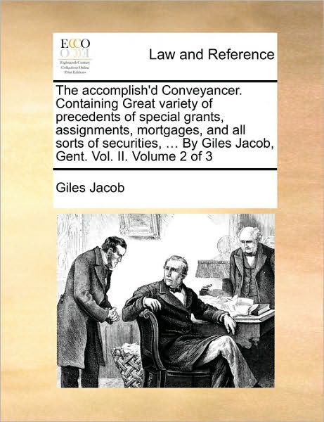 Cover for Giles Jacob · The Accomplish'd Conveyancer. Containing Great Variety of Precedents of Special Grants, Assignments, Mortgages, and All Sorts of Securities, ... by Giles (Paperback Book) (2010)