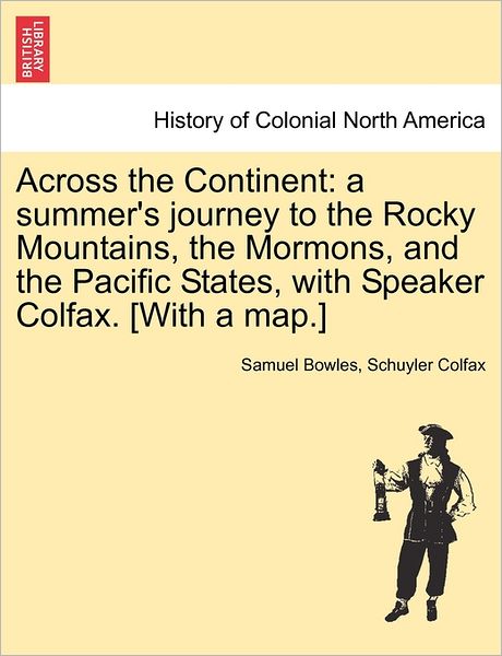 Cover for Samuel Bowles · Across the Continent: a Summer's Journey to the Rocky Mountains, the Mormons, and the Pacific States, with Speaker Colfax. [with a Map.] (Paperback Book) (2011)