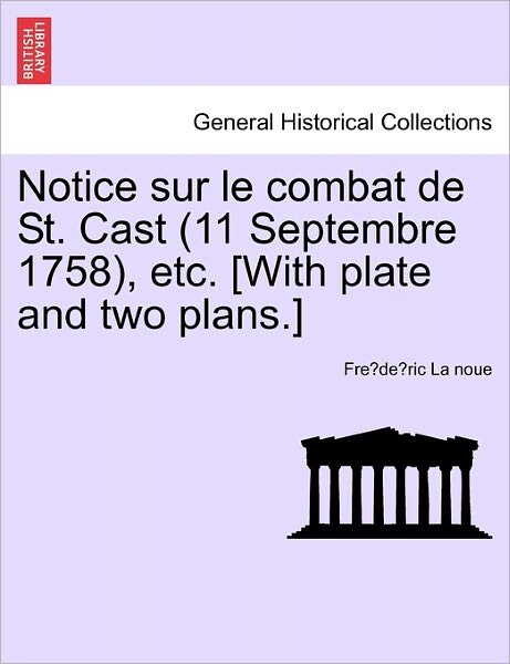 Cover for Fre De Ric La Noue · Notice Sur Le Combat De St. Cast (11 Septembre 1758), Etc. [with Plate and Two Plans.] (Pocketbok) (2011)