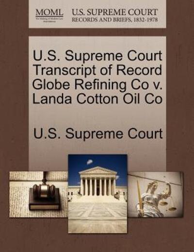 Cover for U S Supreme Court · U.s. Supreme Court Transcript of Record Globe Refining Co V. Landa Cotton Oil Co (Paperback Book) (2011)