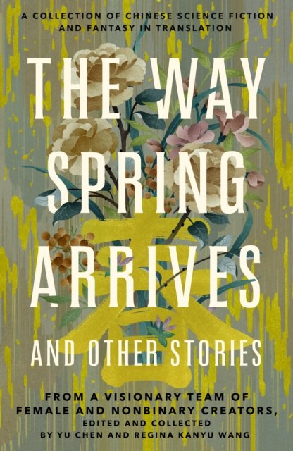 Cover for Yu Chen · The Way Spring Arrives and Other Stories: A Collection of Chinese Science Fiction and Fantasy in Translation from a Visionary Team of Female and Nonbinary Creators (Paperback Bog) (2023)