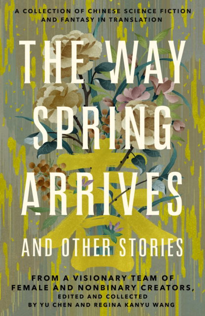 The Way Spring Arrives and Other Stories: A Collection of Chinese Science Fiction and Fantasy in Translation from a Visionary Team of Female and Nonbinary Creators - Yu Chen - Books - St Martin's Press - 9781250768940 - April 17, 2023