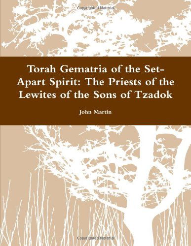 Torah Gematria of the Set-apart Spirit: the Priests of the Lewites of the Sons of Tzadok - John Martin - Livros - lulu.com - 9781304771940 - 3 de janeiro de 2014