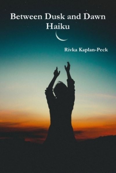 Cover for Rivka Kaplan-Peck · Haiku Between Dusk and Dawn (Paperback Book) (2020)