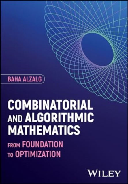 Combinatorial and Algorithmic Mathematics: From Foundation to Optimization - Alzalg, Baha (University of Jordan in Amman, Jordan) - Books - John Wiley & Sons Inc - 9781394235940 - August 29, 2024
