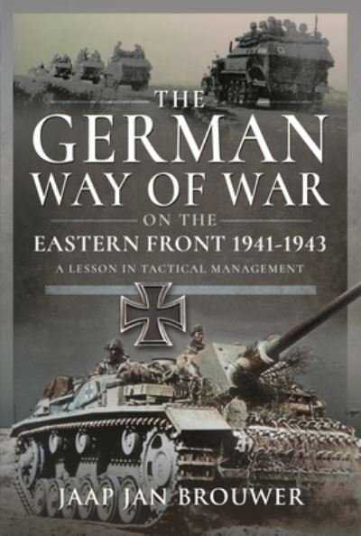 The German Way of War on the Eastern Front, 1941-1943: A Lesson in Tactical Management - Jaap Jan Brouwer - Livres - Pen & Sword Books Ltd - 9781399032940 - 19 janvier 2024